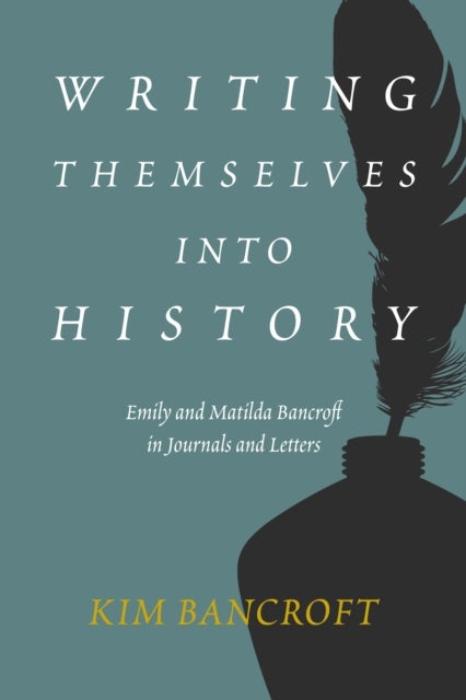 Writing Themselves into History - Emily and Matilda Bancroft in Journals and Letters