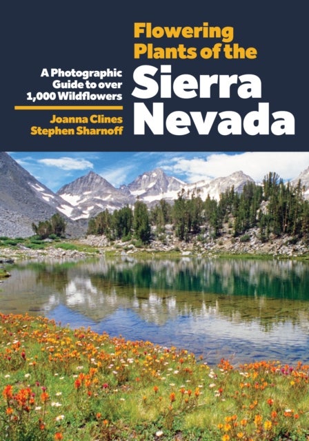 Flowering Plants of the Sierra Nevada - A Photographic Guide to Over 1000 Wildflowers