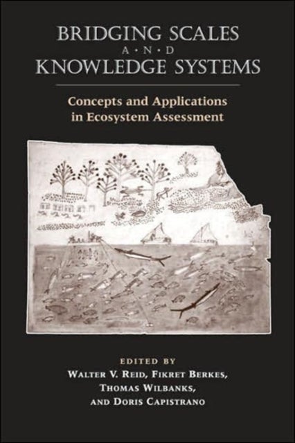 Bridging Scales and Knowledge Systems - Concepts and Applications in Ecosystem Assessment