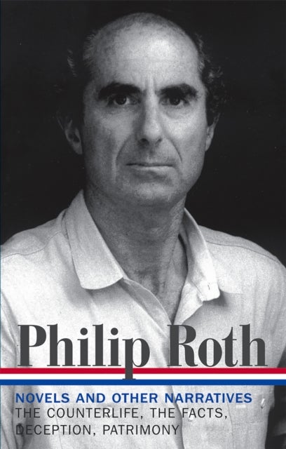 Philip Roth: Novels & Other Narratives 1986-1991 (LOA #185) - The Counterlife / The Facts / Deception / Patrimony
