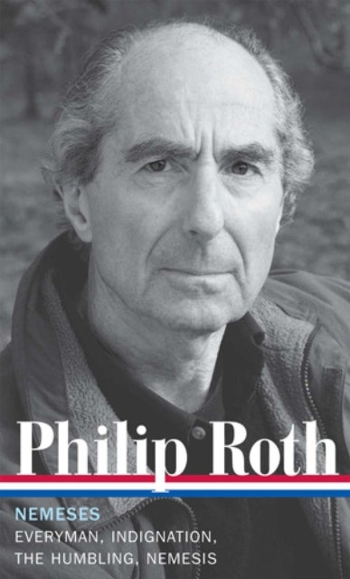 Philip Roth: Nemeses (LOA #237) - Everyman / Indignation / The Humbling / Nemesis