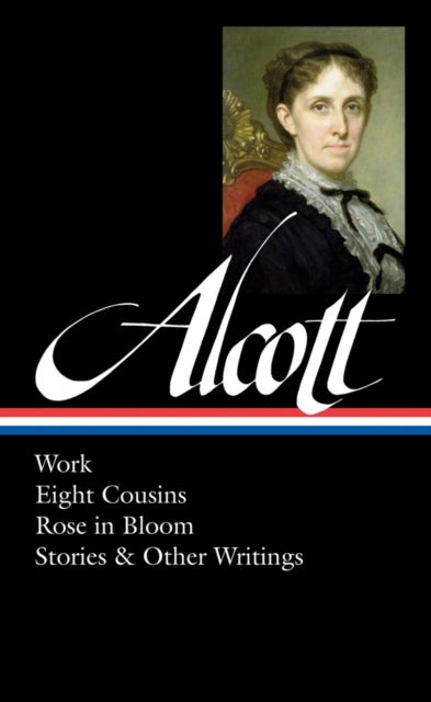 Louisa May Alcott - Work, Eight Cousins, Rose in Bloom, Stories & Other Writings