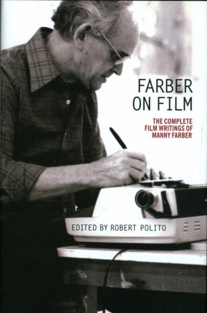 Farber on Film: The Complete Film Writings of Manny Farber - A Library of America Special Publication