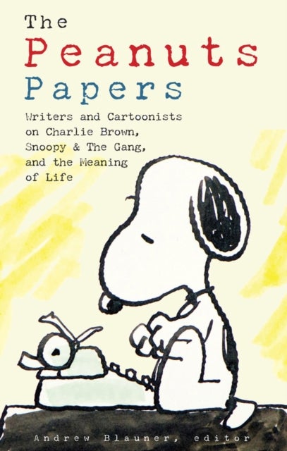 Peanuts Papers, The: Charlie Brown, Snoopy & the Gang, and the Meaning of Life - Writers and Cartoonists on Charlie Brown, Snoopy & the Gang,and the Meaning of Life