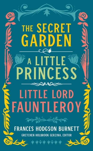 Frances Hodgson Burnett: The Secret Garden, A Little Princess, Little Lord Fauntleroy - (LOA #323)