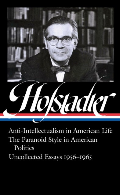 Richard Hofstadter: Anti-Intellectualism in American Life, The Paranoid Style in American Politics,