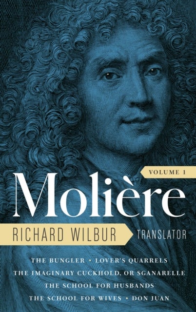 Moliere: The Complete Richard Wilbur Translations, Volume 1 - The Bungler / Lover's Quarrels / The Imaginary Cuckhold / The School for Husbands / The School for Wives / Don Juan