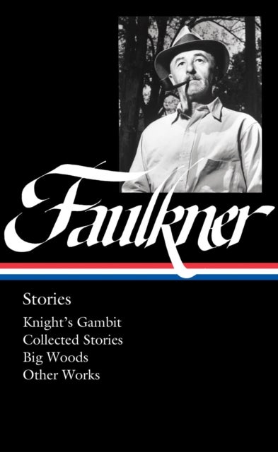 William Faulkner: Stories (LOA #375) - Knight's Gambit / Collected Stories / Big Woods / Other Works
