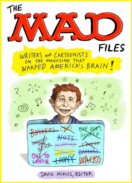 MAD Files, The: Writers and Cartoonists on the Magazine that Warped America's Brain! - A Library of America Special Publication