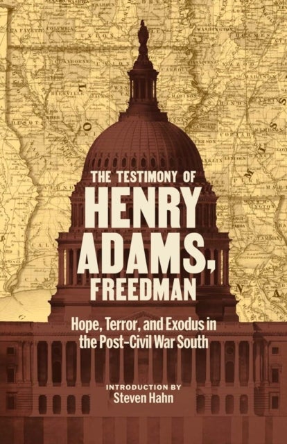 The Testimony of Henry Adams, Freedman - Hope, Terror, and Exodus in the Post-Civil War South