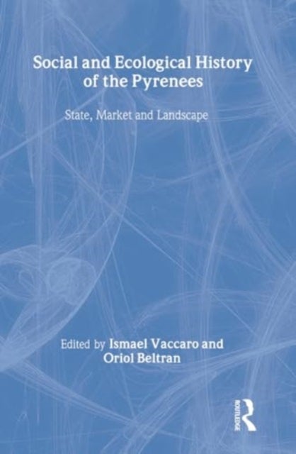 Social and Ecological History of the Pyrenees - State, Market, and Landscape