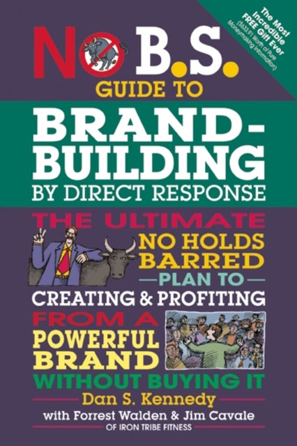 No B.S. Guide to Brand-Building by Direct Response - The Ultimate No Holds Barred Plan to Creating and Profiting from a Powerful Brand Without Buying It