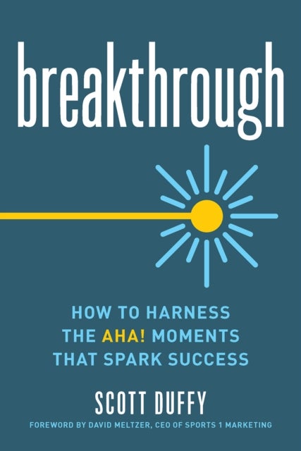 Breakthrough - How to Harness the Aha! Moments That Spark Success