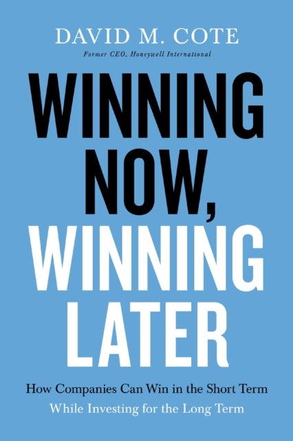 Winning Now, Winning Later - How Companies Can Succeed in the Short Term While Investing for the Long Term