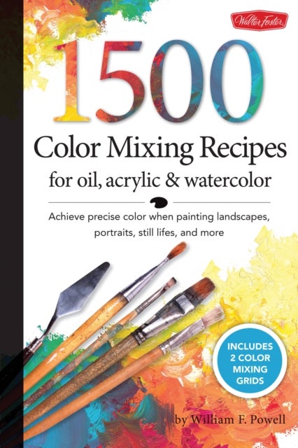 1,500 Color Mixing Recipes for Oil, Acrylic & Watercolor - Achieve precise color when painting landscapes, portraits, still lifes, and more