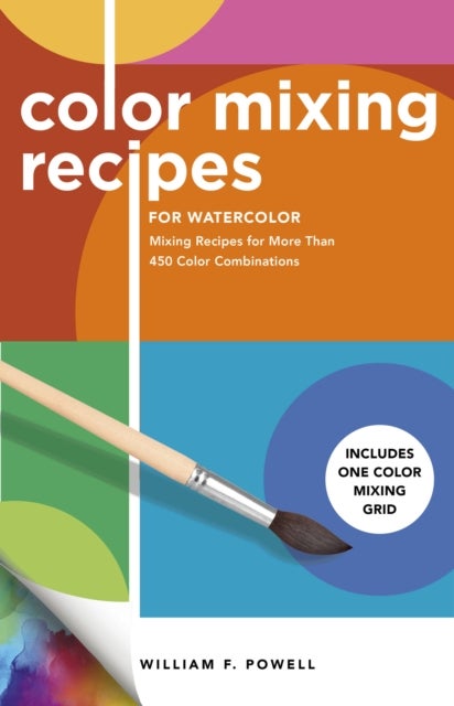 Color Mixing Recipes for Watercolor - Mixing Recipes for More Than 450 Color Combinations - Includes One Color Mixing Grid