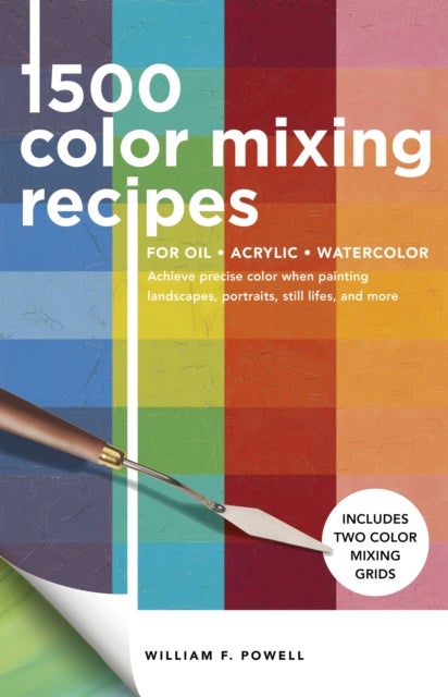 1,500 Color Mixing Recipes for Oil, Acrylic & Watercolor - Achieve precise color when painting landscapes, portraits, still lifes, and more