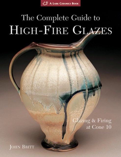 The Complete Guide to High-Fire Glazes - Glazing & Firing at Cone 10