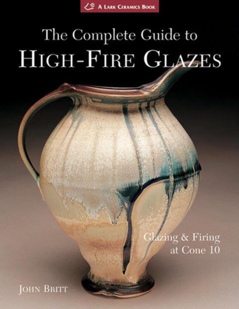 The Complete Guide to High-Fire Glazes - Glazing & Firing at Cone 10