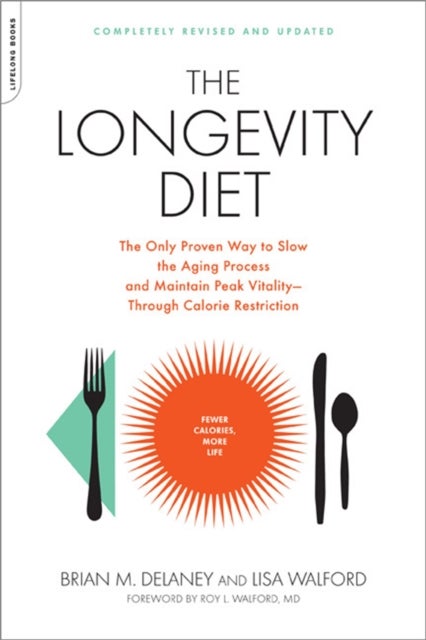 The Longevity Diet - The Only Proven Way to Slow the Aging Process and Maintain Peak Vitality--Through Calorie Restriction