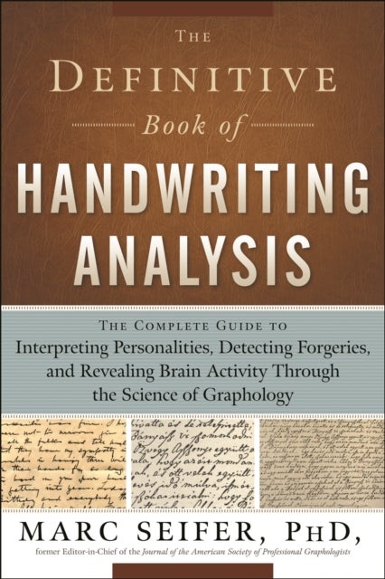 The Definitive Book of Handwriting Analysis - The Complete Guide to Interpreting Personalities, Detecting Forgeries, and Revealing Brain Activity Through the Science of Graphology