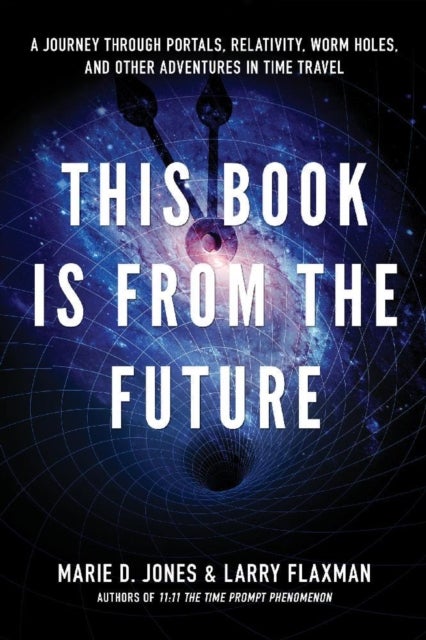 This Book is from the Future - A Journey Through Portals, Relativity, Worm Holes, and Other Adventures in Time Travel