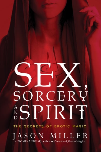 Sex, Sorcery, and Spirit - The Secrets of Erotic Magic