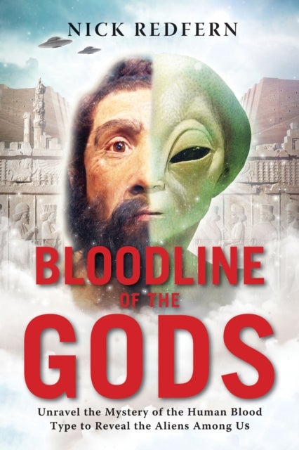 Bloodline of the Gods - Unravel the Mystery of the Human Blood Type to Reveal the Aliens Among Us