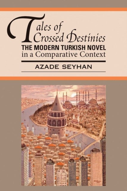 Tales of Crossed Destinies: the Modern Turkish Novel in a Comparative Context