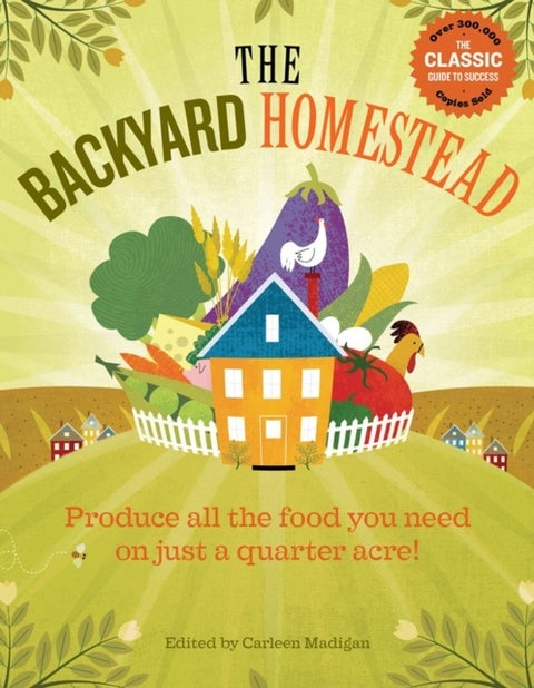 The Backyard Homestead - Produce all the food you need on just a quarter acre!