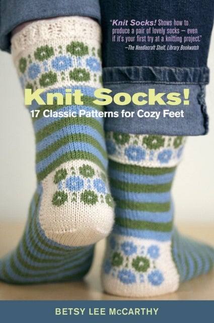 Knit Socks! - 17 Classic Patterns for Cozy Feet
