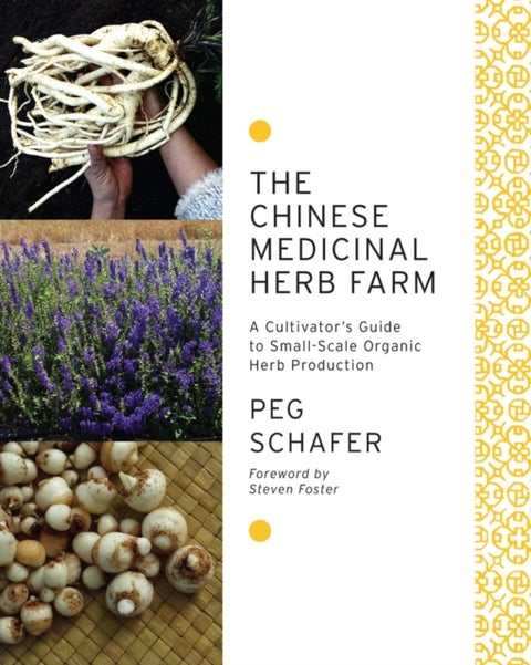 The Chinese Medicinal Herb Farm - A Cultivator's Guide to Small-Scale Organic Herb Production