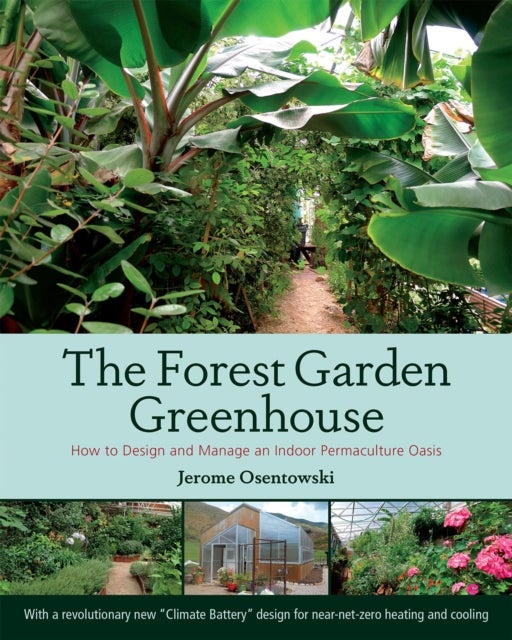 The Forest Garden Greenhouse - How to Design and Manage an Indoor Permaculture Oasis