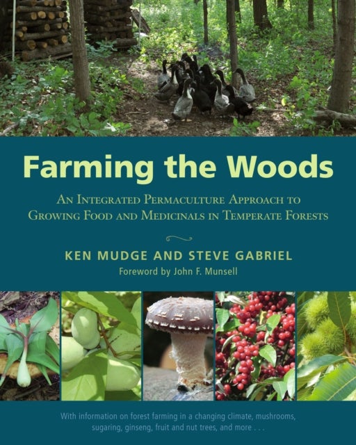Farming the Woods - An Integrated Permaculture Approach to Growing Food and Medicinals in Temperate Forests