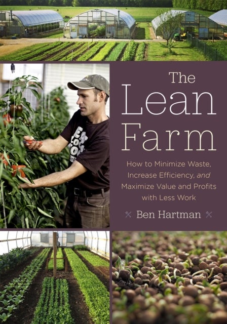 The Lean Farm - How to Minimize Waste, Increase Efficiency, and Maximize Value and Profits with Less Work