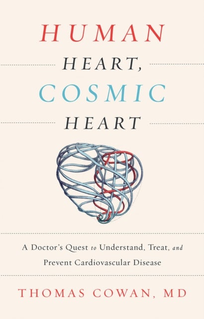 Human Heart, Cosmic Heart - A Doctor’s Quest to Understand, Treat, and Prevent Cardiovascular Disease