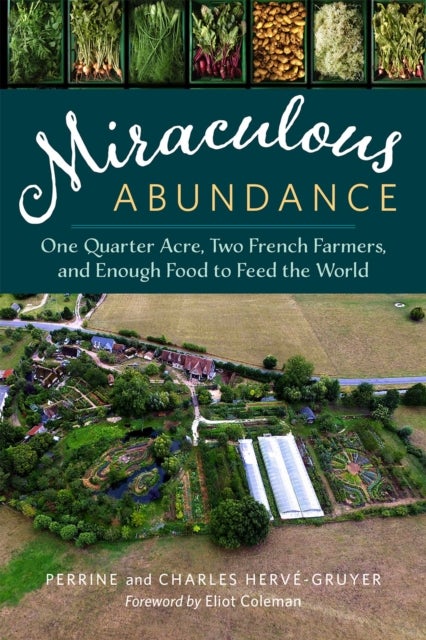 Miraculous Abundance - One Quarter Acre, Two French Farmers, and Enough Food to Feed the World