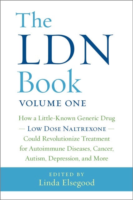 The LDN Book - How a Little-Known Generic Drug — Low Dose Naltrexone — Could Revolutionize Treatment for Autoimmune Diseases, Cancer, Autism, Depression, and More