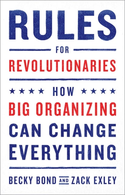 Rules for Revolutionaries - How Big Organizing Can Change Everything