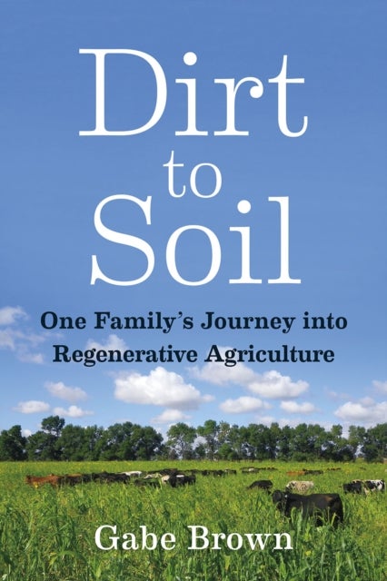 Dirt to Soil - One Family’s Journey into Regenerative Agriculture