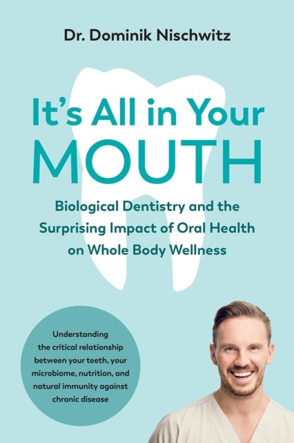 It's All in Your Mouth - Biological Dentistry and the Surprising Impact of Oral Health on Whole Body Wellness