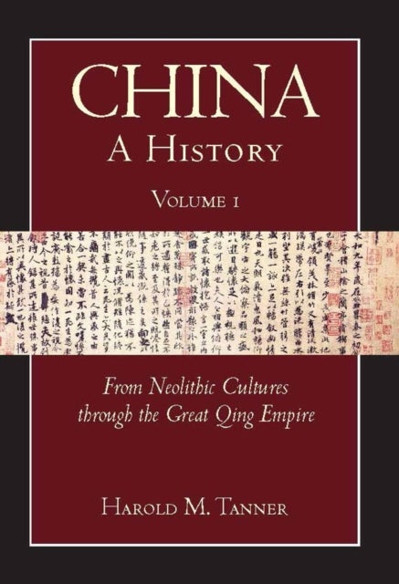 China: A History (Volume 1) - From Neolithic Cultures through the Great Qing Empire, (10,000 BCE - 1799 CE)