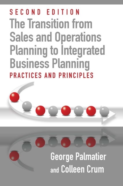 The Transition from Sales and Operations Planning to Integrated Business Planning - Practices and Principles