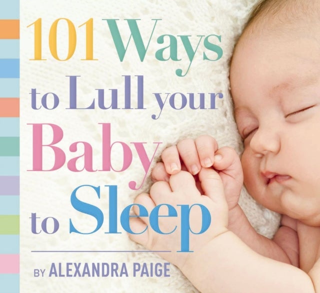 101 Ways to Lull Your Baby to Sleep - Bedtime Rituals, Expert Advice, and Quick Fixes for Soothing Your Little One