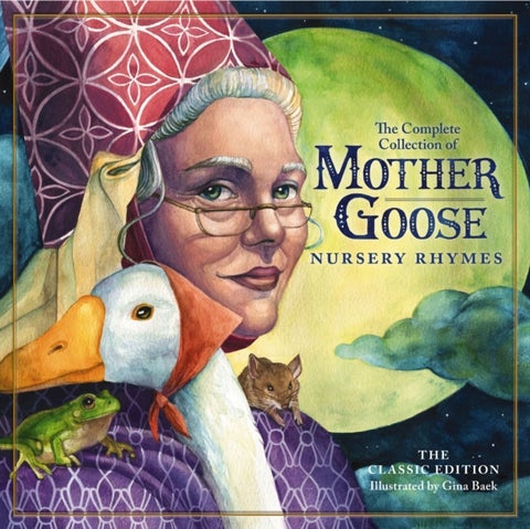 The Classic Mother Goose Nursery Rhymes Classic Edition - Over 100 Cherished Poems and Rhymes for Kids and Families