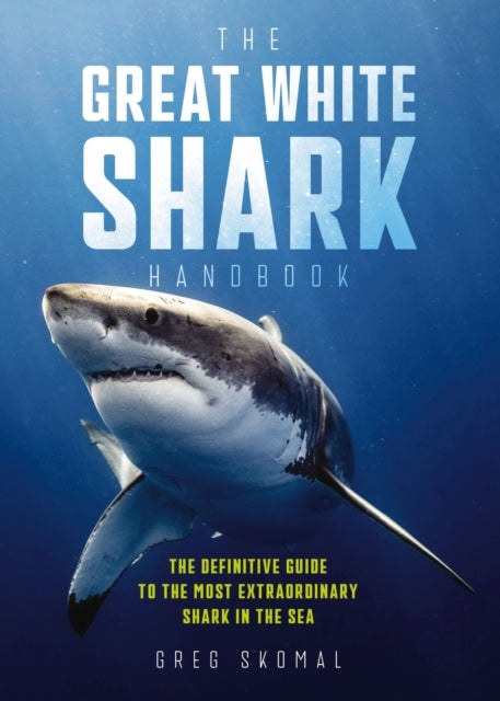 The Great White Shark Handbook - The Definitive Guide to the Most Extraordinary Shark in the Sea