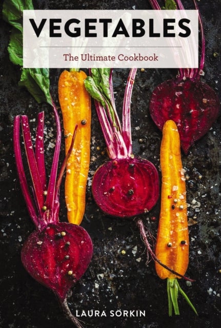 Vegetables - The Ultimate Cookbook Featuring 300+ Delicious Plant-Based Recipes (Natural Foods Cookbook, Vegetable Dishes, Cooking and Gardening Books, Healthy Food, Gifts for Foodies)