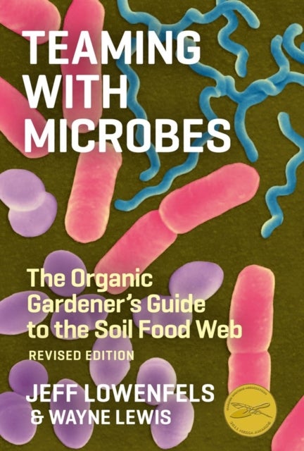 Teaming with Microbes - The Organic Gardener's Guide to the Soil Food Web, Revised Edition