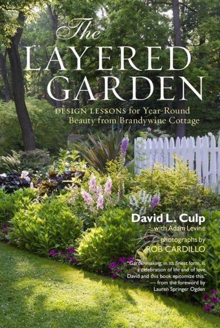 The Layered Garden - Design Lessons for Year-Round Beauty from Brandywine Cottage