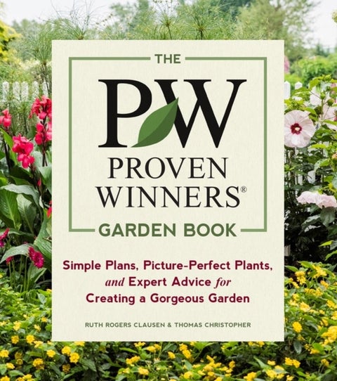 The Proven Winners Garden Book - Simple Plans, Picture-Perfect Plants, and Expert Advice for Creating a Gorgeous Garden
